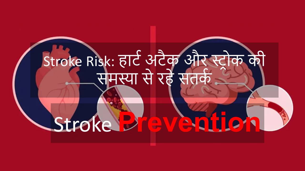 Stroke Risk: हार्ट अटैक और स्ट्रोक की समस्या से रहे सतर्क